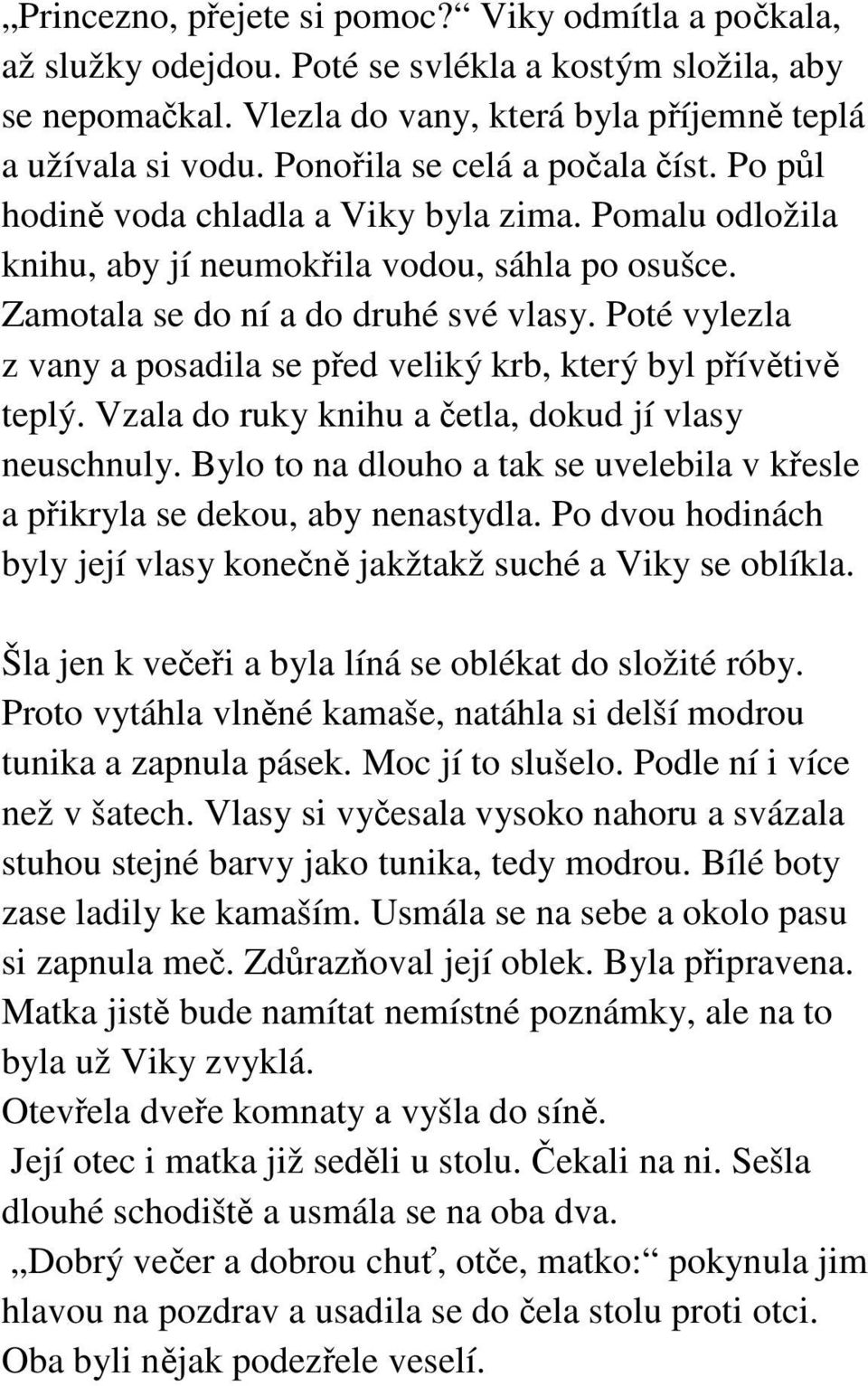 Poté vylezla z vany a posadila se před veliký krb, který byl přívětivě teplý. Vzala do ruky knihu a četla, dokud jí vlasy neuschnuly.