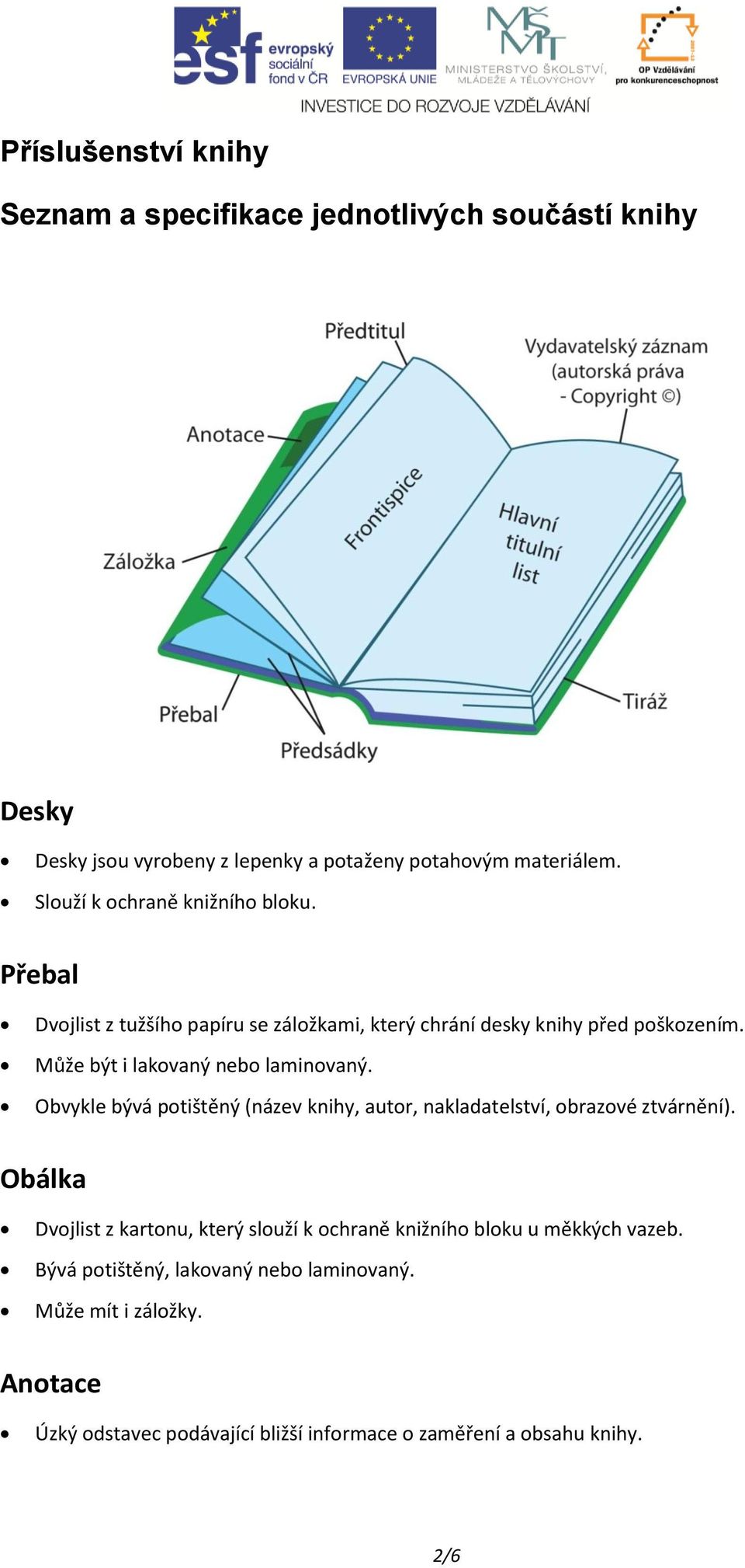 Může být i lakovaný nebo laminovaný. Obvykle bývá potištěný (název knihy, autor, nakladatelství, obrazové ztvárnění).