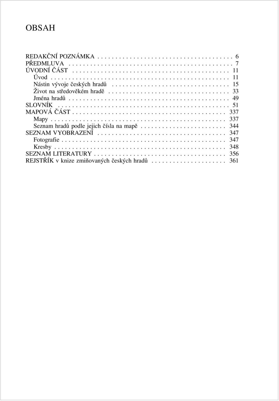 .. 49 SLOVNÍK... 51 MAPOVÁ ČÁST... 337 Mapy... 337 Seznam hradů podle jejich čísla na mapě.