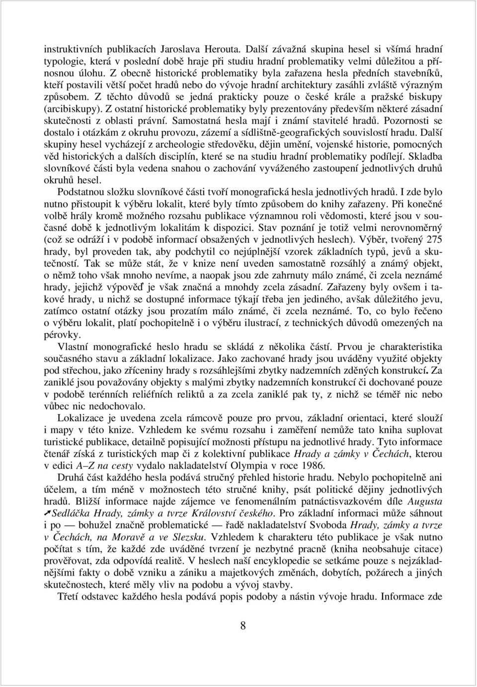 Z těchto důvodů se jedná prakticky pouze o české krále a pražské biskupy (arcibiskupy). Z ostatní historické problematiky byly prezentovány především některé zásadní skutečnosti z oblasti právní.