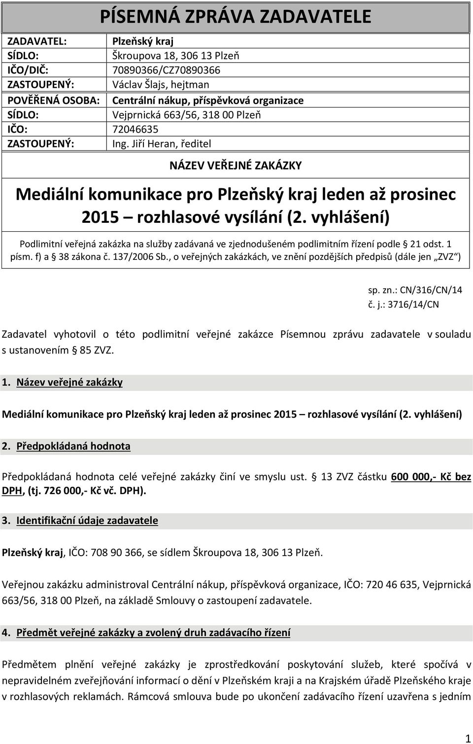 Jiří Heran, ředitel NÁZEV VEŘEJNÉ ZAKÁZKY Mediální komunikace pro Plzeňský kraj leden až prosinec 2015 rozhlasové vysílání (2.