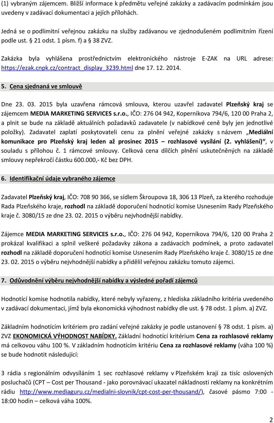 Zakázka byla vyhlášena prostřednictvím elektronického nástroje E-ZAK na URL adrese: https://ezak.cnpk.cz/contract_display_3239.html dne 17. 12. 2014. 5. Cena sjednaná ve smlouvě Dne 23. 03.