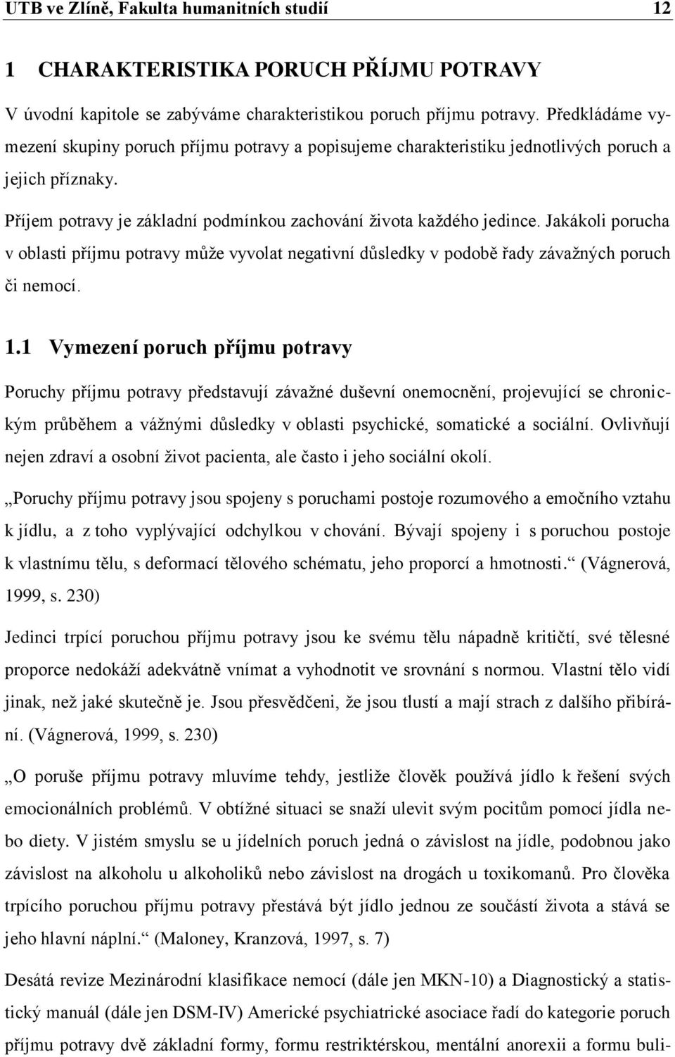 Jakákoli porucha v oblasti příjmu potravy může vyvolat negativní důsledky v podobě řady závažných poruch či nemocí. 1.