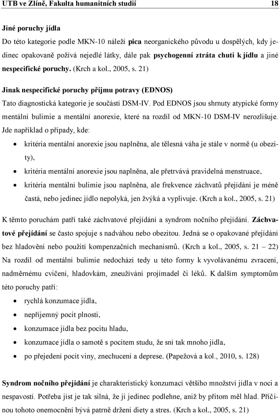 Pod EDNOS jsou shrnuty atypické formy mentální bulimie a mentální anorexie, které na rozdíl od MKN-10 DSM-IV nerozlišuje.