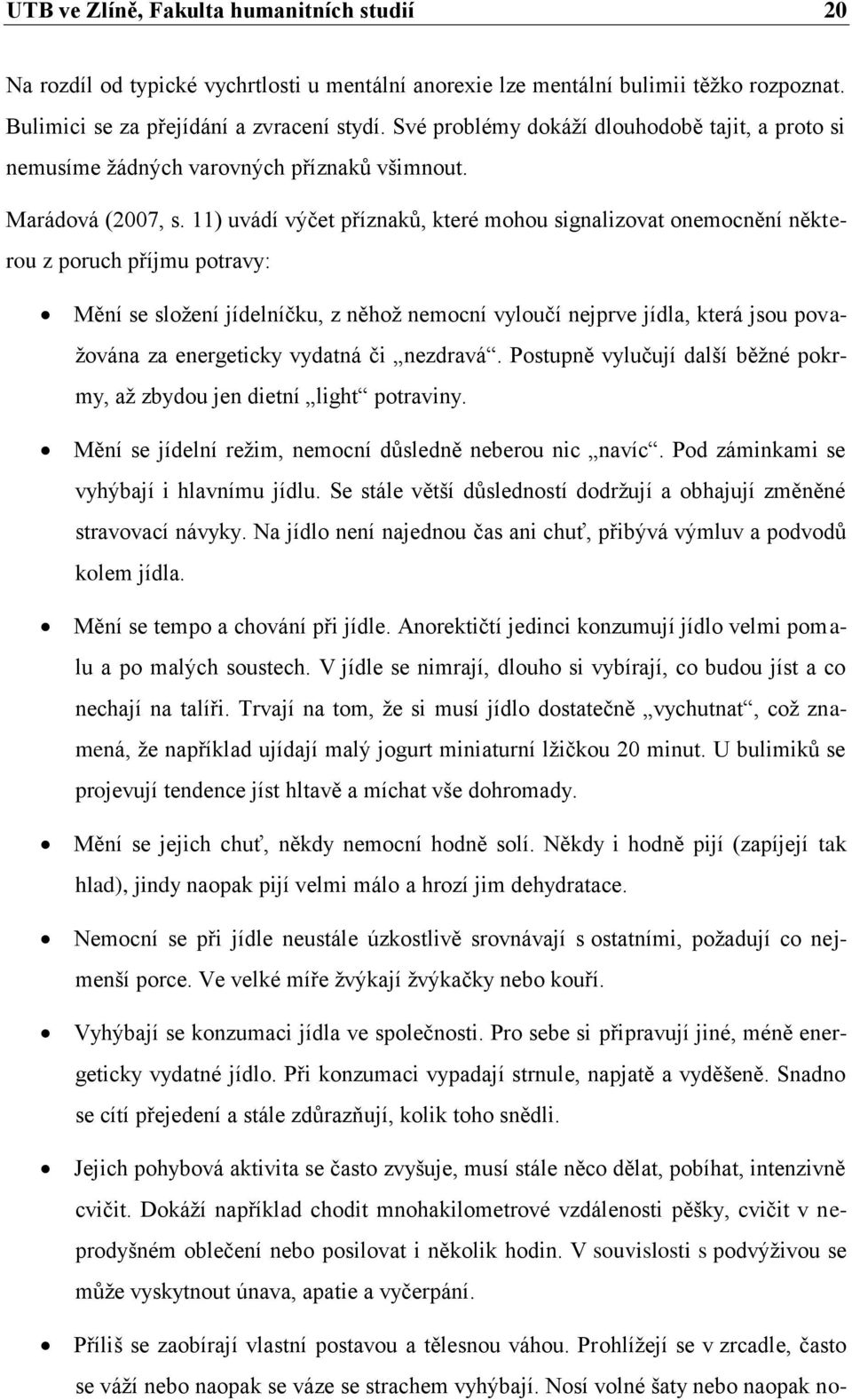 11) uvádí výčet příznaků, které mohou signalizovat onemocnění některou z poruch příjmu potravy: Mění se složení jídelníčku, z něhož nemocní vyloučí nejprve jídla, která jsou považována za energeticky