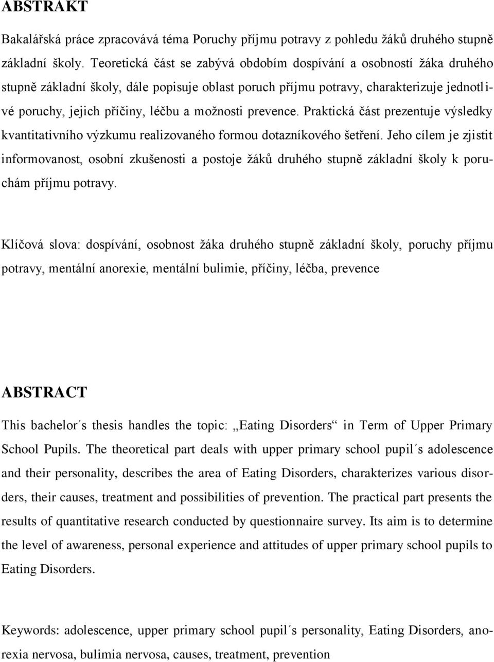 možnosti prevence. Praktická část prezentuje výsledky kvantitativního výzkumu realizovaného formou dotazníkového šetření.