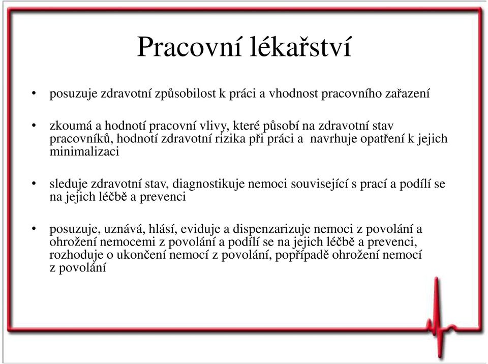 diagnostikuje nemoci související s prací a podílí se na jejich léčbě a prevenci posuzuje, uznává, hlásí, eviduje a dispenzarizuje nemoci z