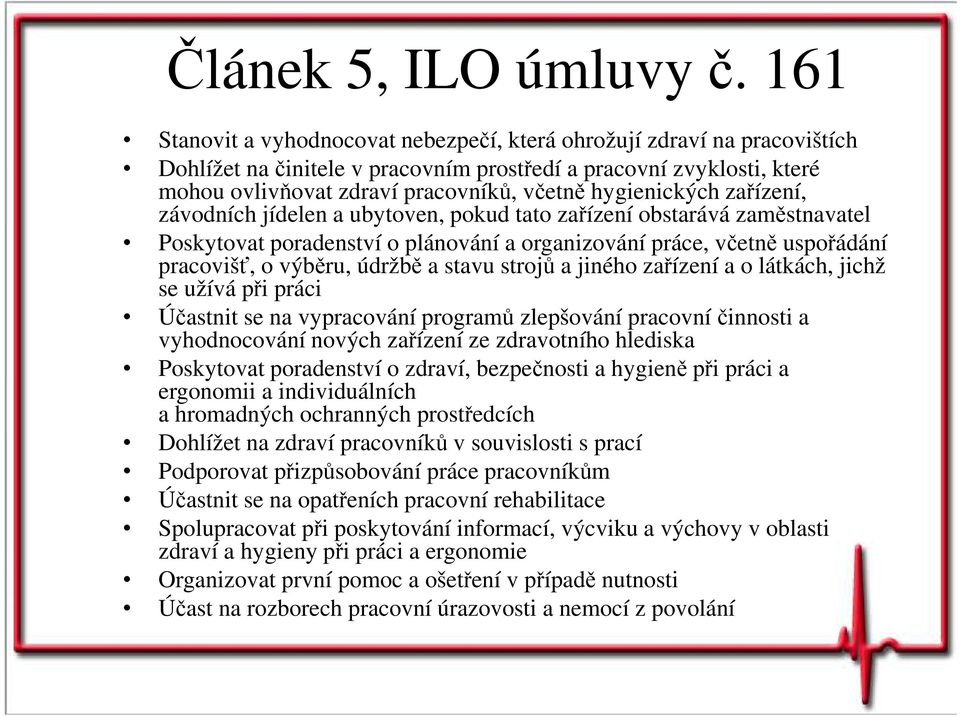 hygienických zařízení, závodních jídelen a ubytoven, pokud tato zařízení obstarává zaměstnavatel Poskytovat poradenství o plánování a organizování práce, včetně uspořádání pracovišť, o výběru, údržbě