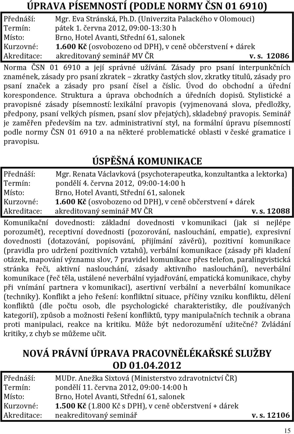 Zásady pro psaní interpunkčních znamének, zásady pro psaní zkratek zkratky častých slov, zkratky titulů, zásady pro psaní značek a zásady pro psaní čísel a číslic.