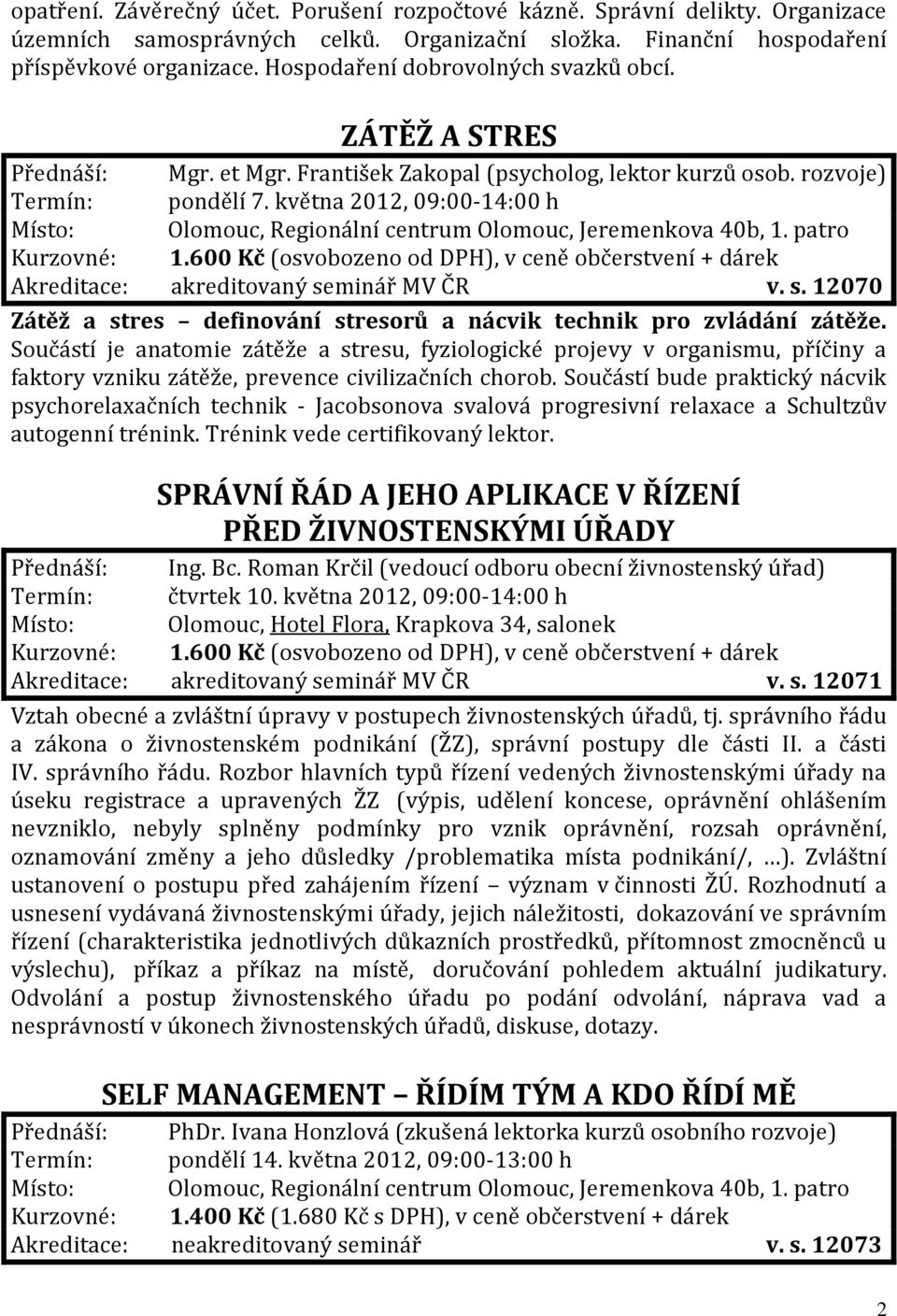 května 2012, 09:00-14:00 h Akreditace: akreditovaný seminář MV ČR v. s. 12070 Zátěž a stres definování stresorů a nácvik technik pro zvládání zátěže.