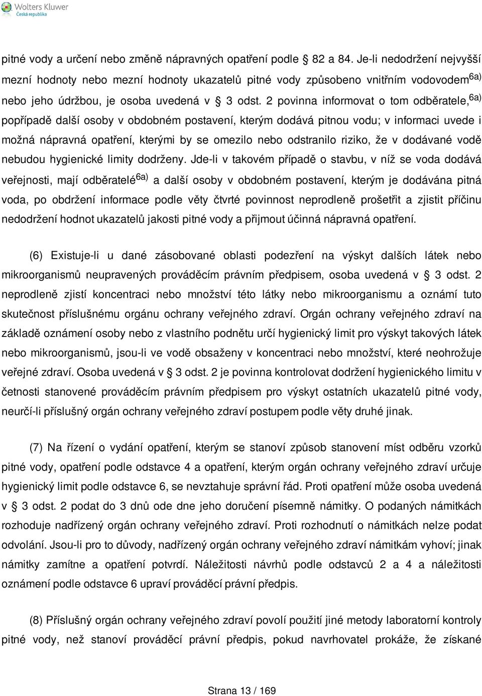 2 povinna informovat o tom odběratele, 6a) popřípadě další osoby v obdobném postavení, kterým dodává pitnou vodu; v informaci uvede i možná nápravná opatření, kterými by se omezilo nebo odstranilo