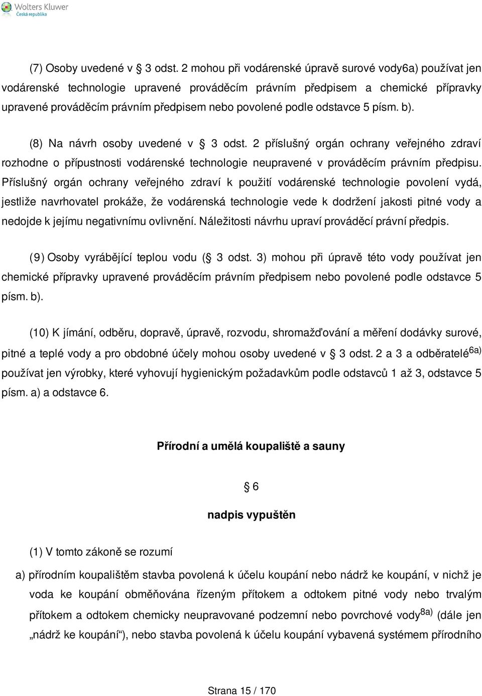 odstavce 5 písm. b). (8) Na návrh osoby uvedené v 3 odst. 2 příslušný orgán ochrany veřejného zdraví rozhodne o přípustnosti vodárenské technologie neupravené v prováděcím právním předpisu.