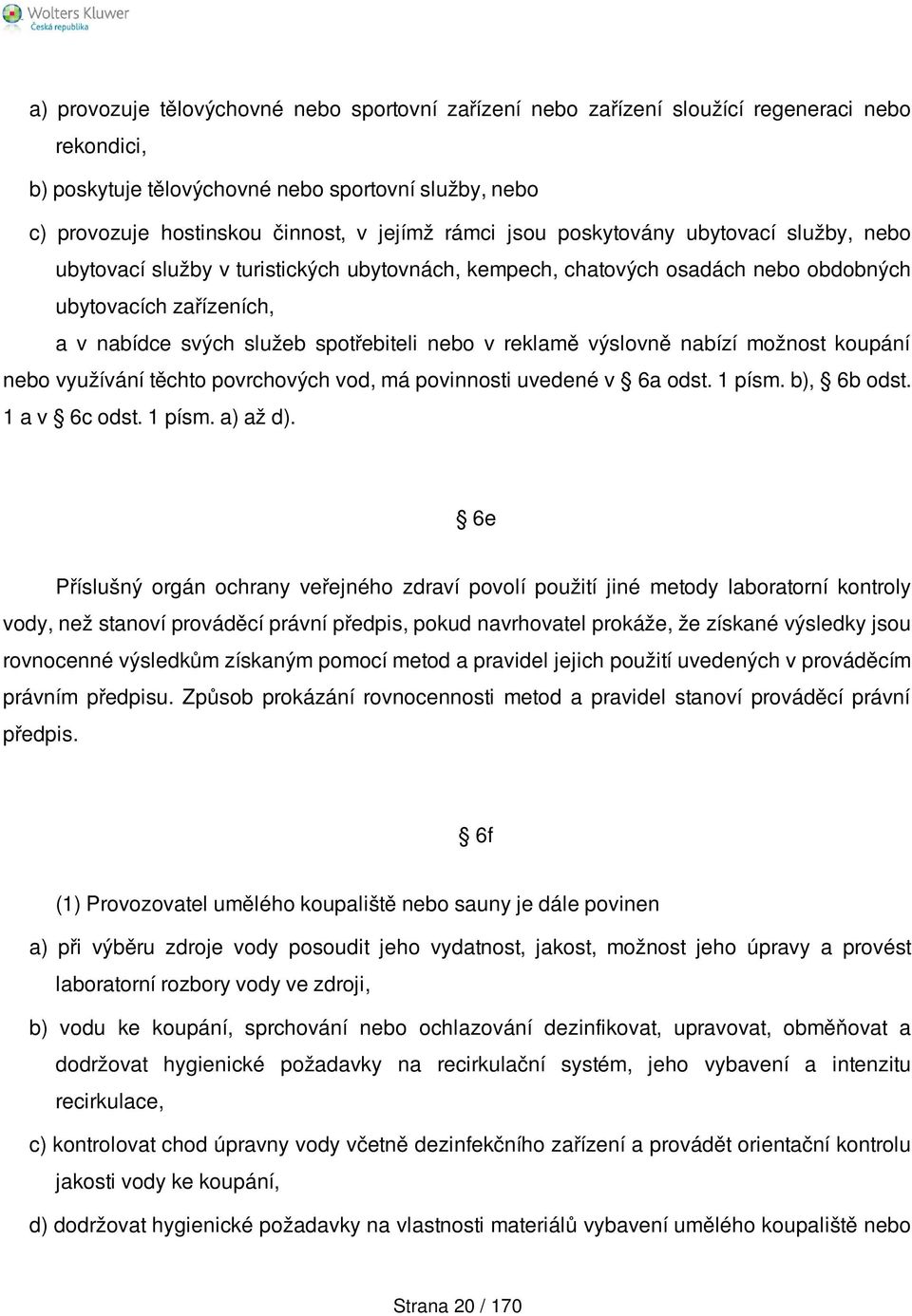 v reklamě výslovně nabízí možnost koupání nebo využívání těchto povrchových vod, má povinnosti uvedené v 6a odst. 1 písm. b), 6b odst. 1 a v 6c odst. 1 písm. a) až d).