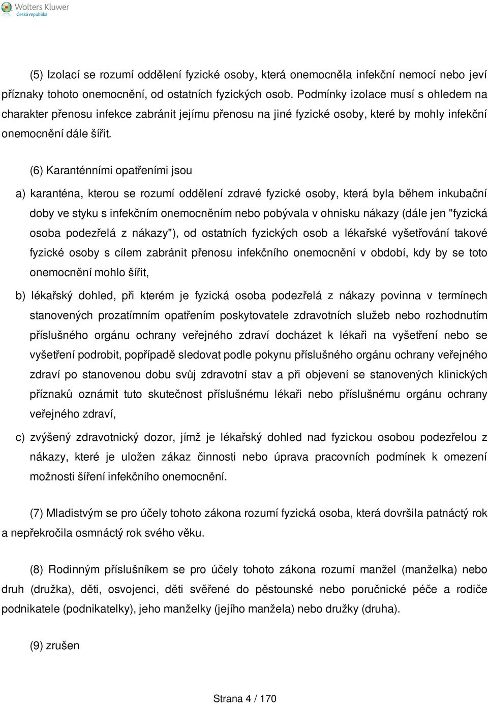 (6) Karanténními opatřeními jsou a) karanténa, kterou se rozumí oddělení zdravé fyzické osoby, která byla během inkubační doby ve styku s infekčním onemocněním nebo pobývala v ohnisku nákazy (dále