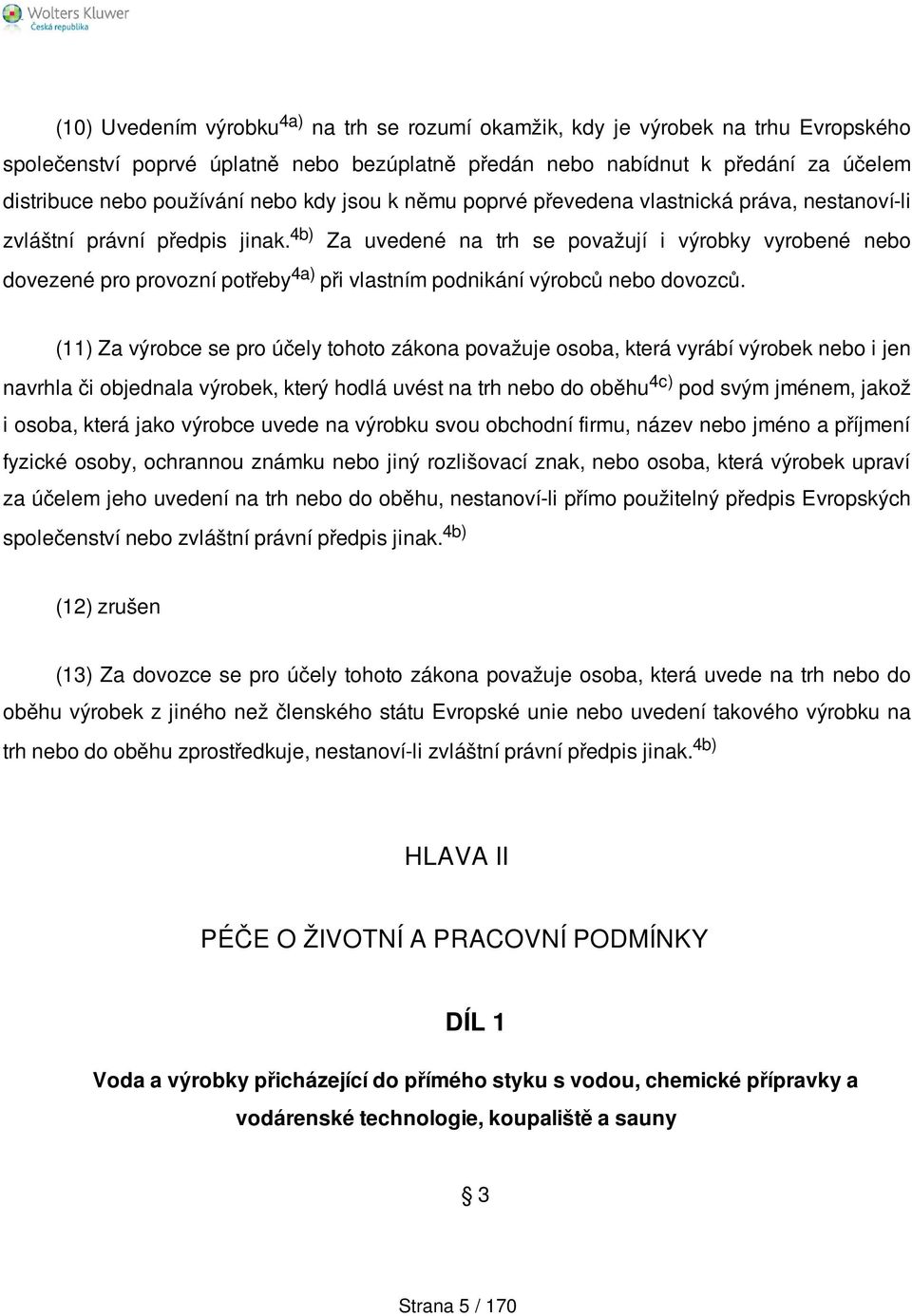 4b) Za uvedené na trh se považují i výrobky vyrobené nebo dovezené pro provozní potřeby 4a) při vlastním podnikání výrobců nebo dovozců.