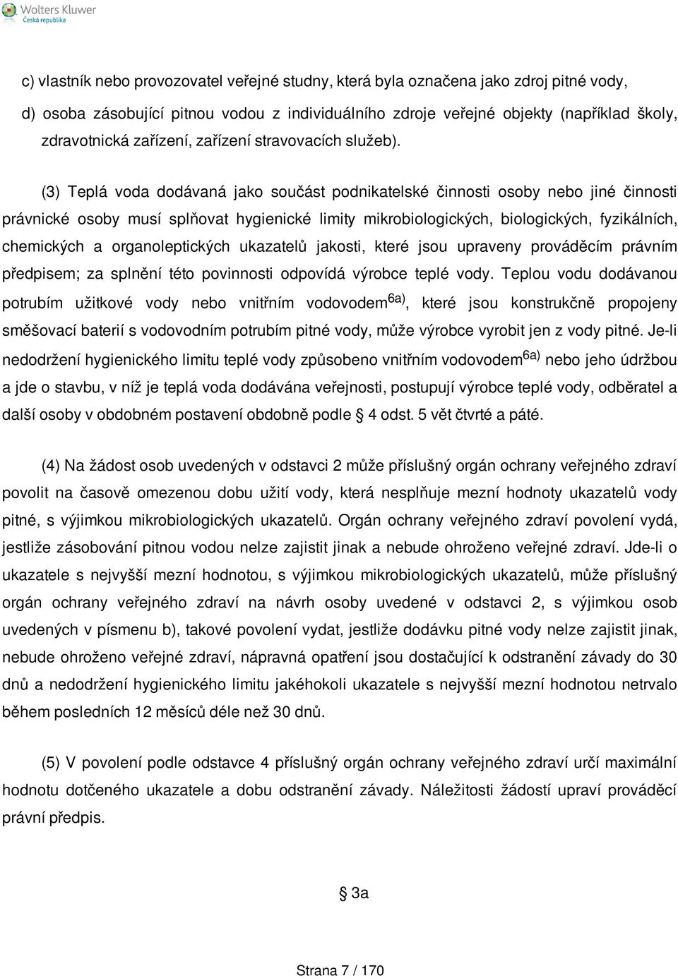 (3) Teplá voda dodávaná jako součást podnikatelské činnosti osoby nebo jiné činnosti právnické osoby musí splňovat hygienické limity mikrobiologických, biologických, fyzikálních, chemických a