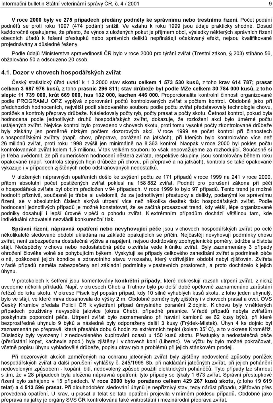 Dosud každoročně opakujeme, že přesto, že výnos z uložených pokut je příjmem obcí, výsledky některých správních řízení obecních úřadů k řešení přestupků nebo správních deliktů nepřinášejí očekávaný