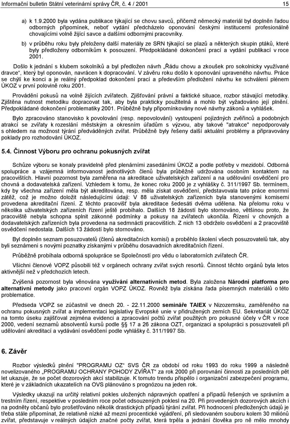 žijící savce a dalšími odbornými pracovníky. b) v průběhu roku byly přeloženy další materiály ze SRN týkající se plazů a některých skupin ptáků, které byly předloženy odborníkům k posouzení.