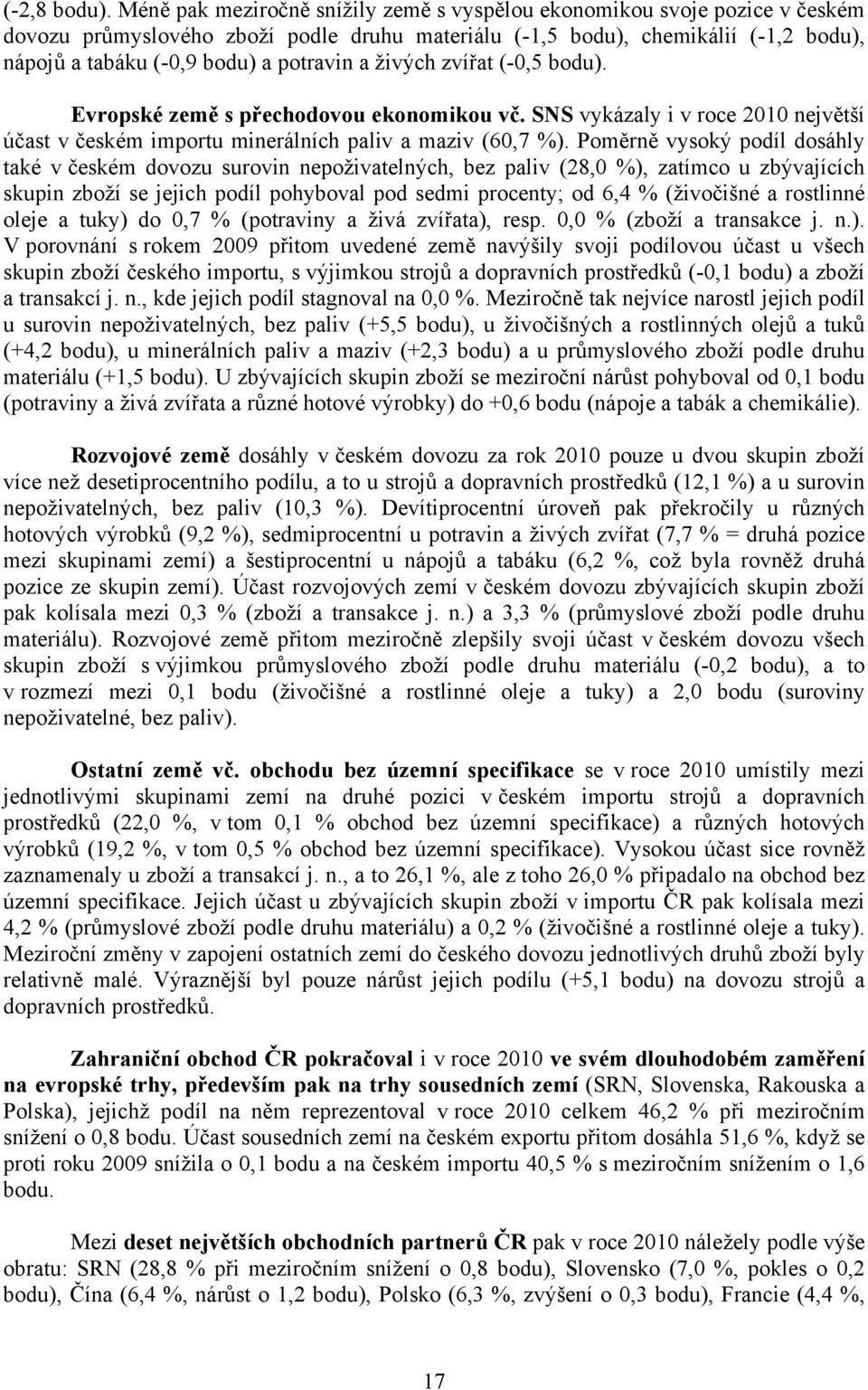 a živých zvířat (-0,5 bodu). Evropské země s přechodovou ekonomikou vč. SNS vykázaly i v roce 2010 největší účast v českém importu minerálních paliv a maziv (60,7 %).