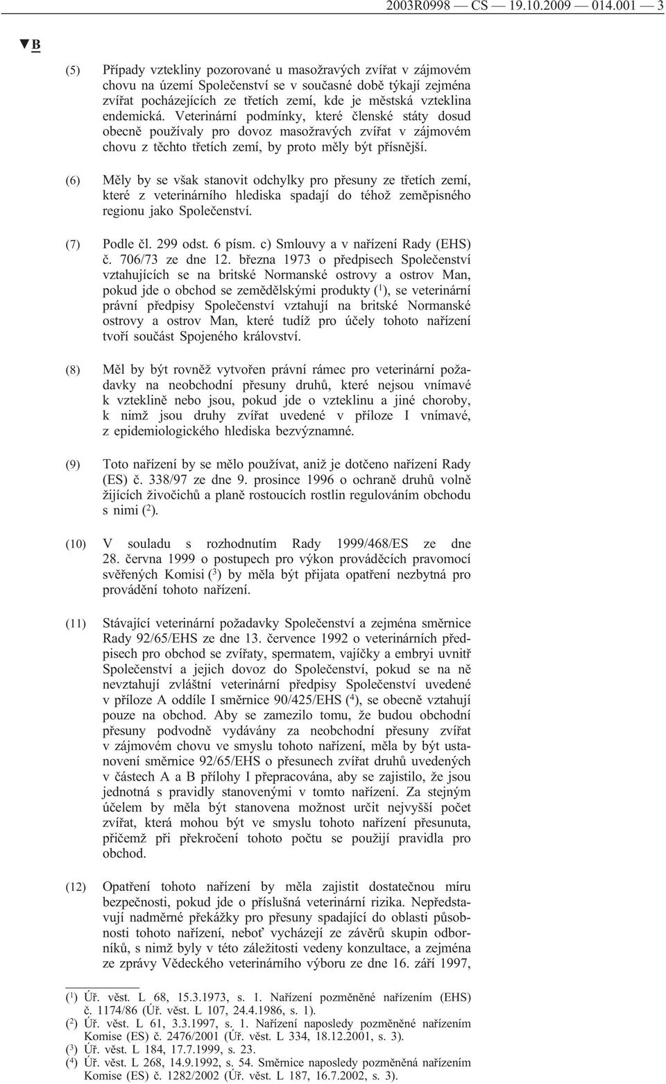 endemická. Veterinární podmínky, které členské státy dosud obecně používaly pro dovoz masožravých zvířat v zájmovém chovu z těchto třetích zemí, by proto měly být přísnější.