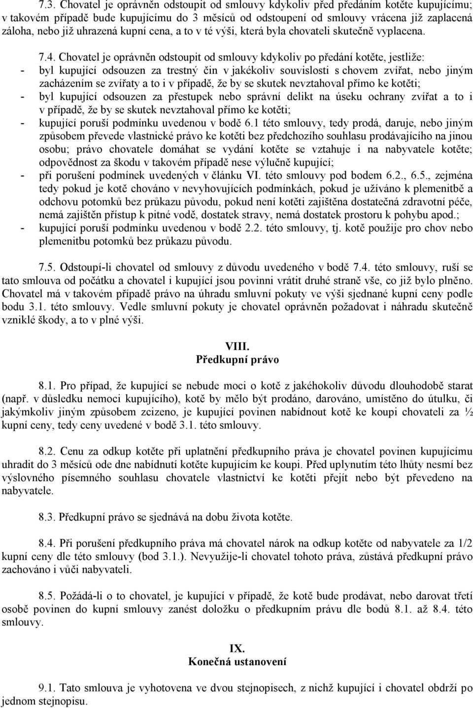 Chovatel je oprávněn odstoupit od smlouvy kdykoliv po předání kotěte, jestliže: - byl kupující odsouzen za trestný čin v jakékoliv souvislosti s chovem zvířat, nebo jiným zacházením se zvířaty a to i