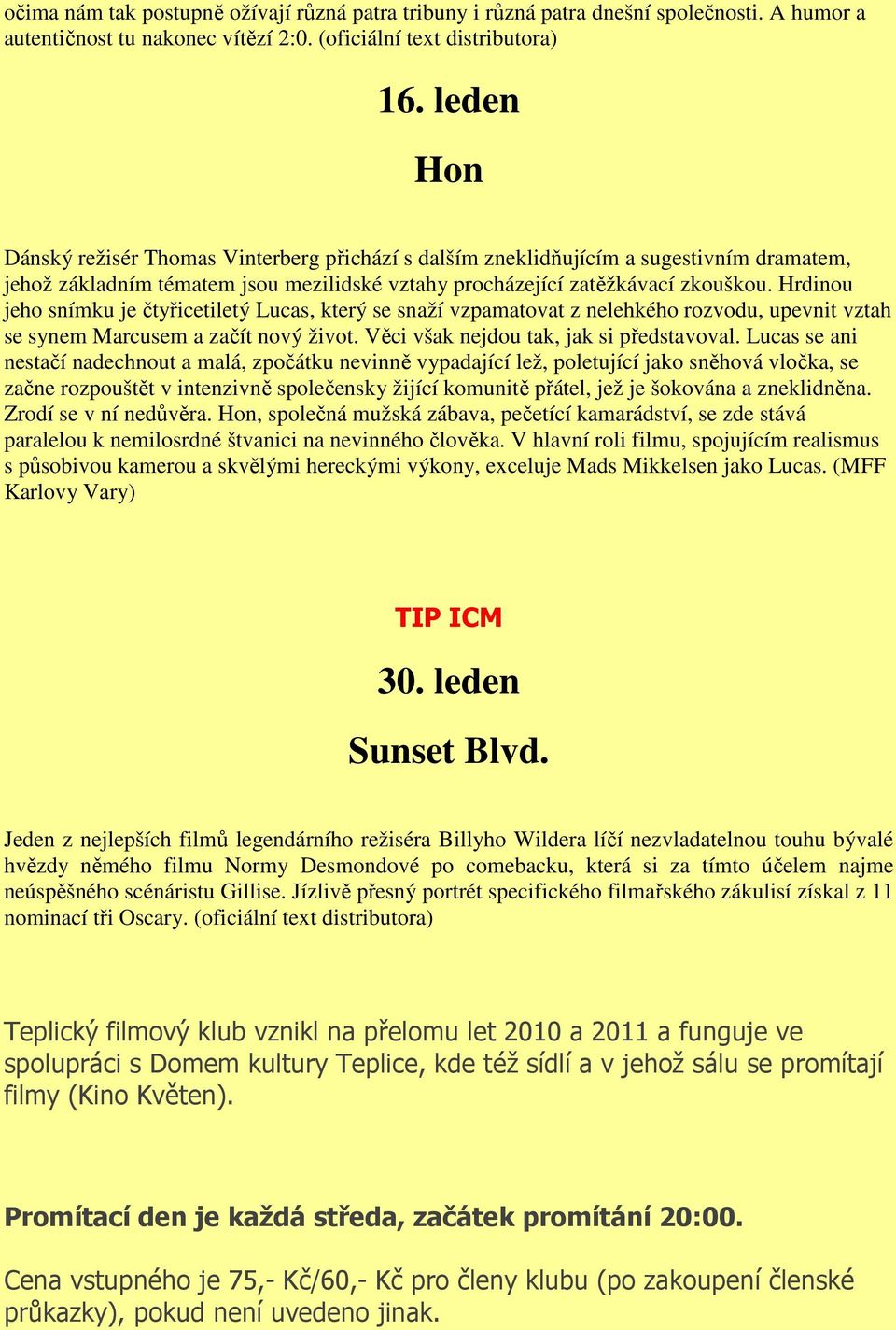 Hrdinou jeho snímku je čtyřicetiletý Lucas, který se snaží vzpamatovat z nelehkého rozvodu, upevnit vztah se synem Marcusem a začít nový život. Věci však nejdou tak, jak si představoval.