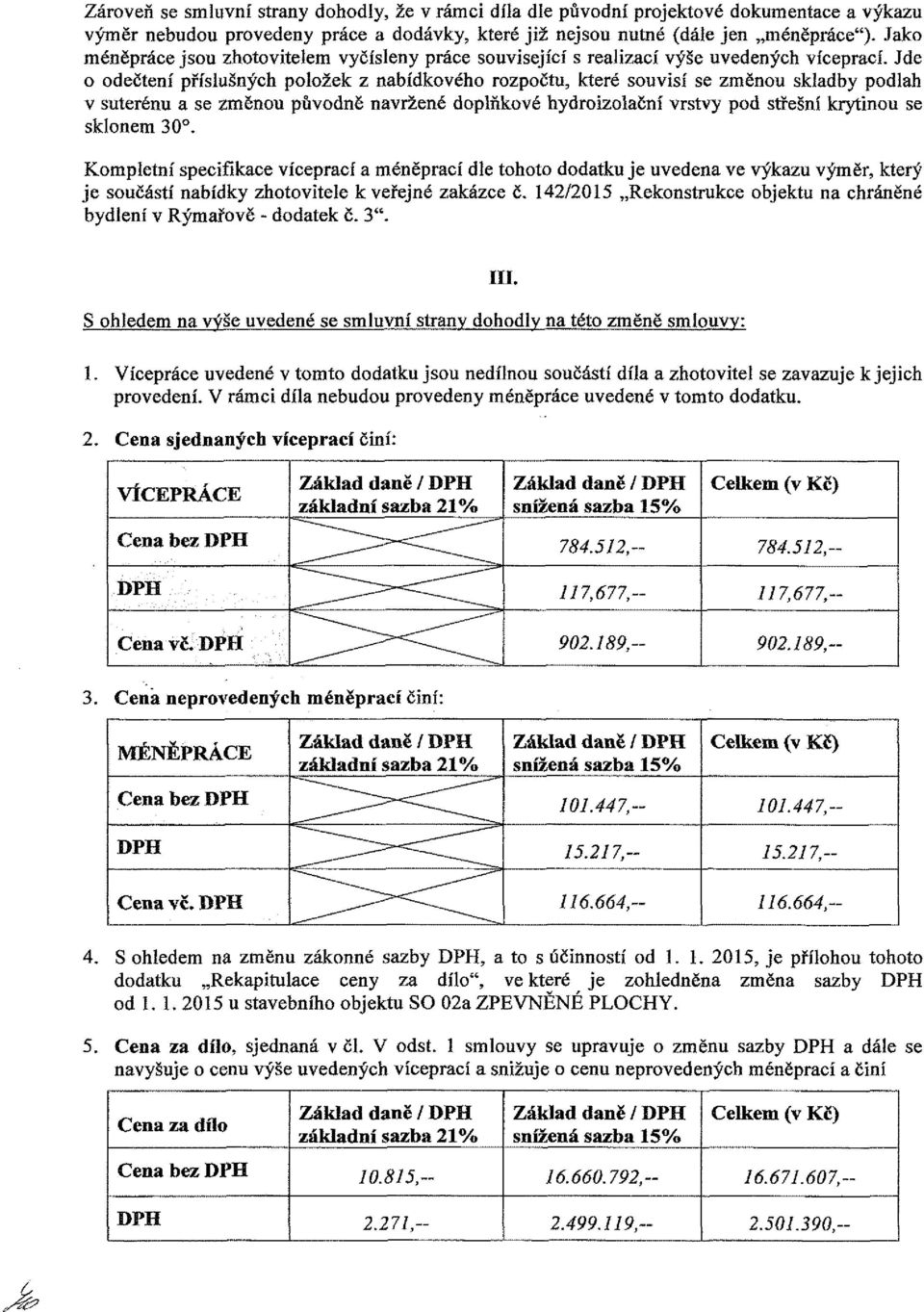 Jde o odečtení příslušných položek z nabídkového rozpočtu, které souvisí se změnou skladby podlah v suterénu a se změnou původně navržené doplňkové hydroizolační vrstvy pod střešní krytinou se