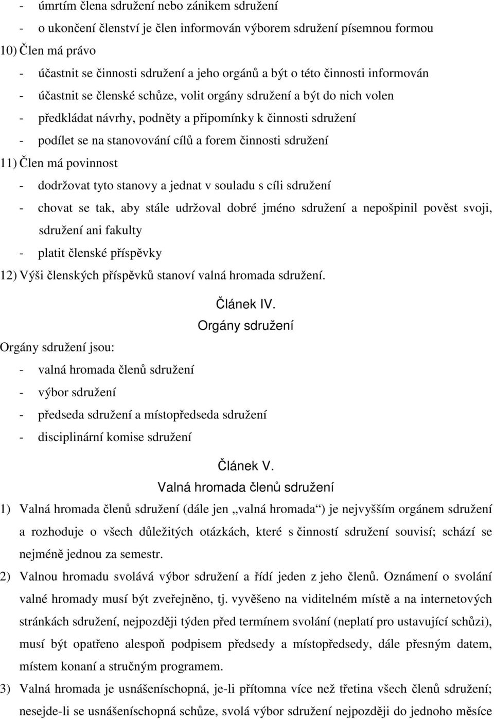 činnosti sdružení 11) Člen má povinnost - dodržovat tyto stanovy a jednat v souladu s cíli sdružení - chovat se tak, aby stále udržoval dobré jméno sdružení a nepošpinil pověst svoji, sdružení ani