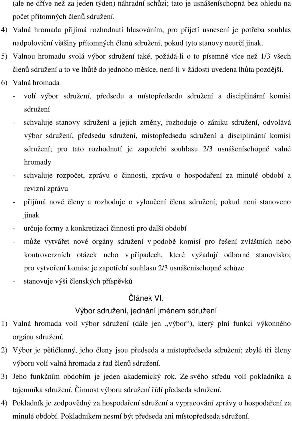 5) Valnou hromadu svolá výbor sdružení také, požádá-li o to písemně více než 1/3 všech členů sdružení a to ve lhůtě do jednoho měsíce, není-li v žádosti uvedena lhůta pozdější.