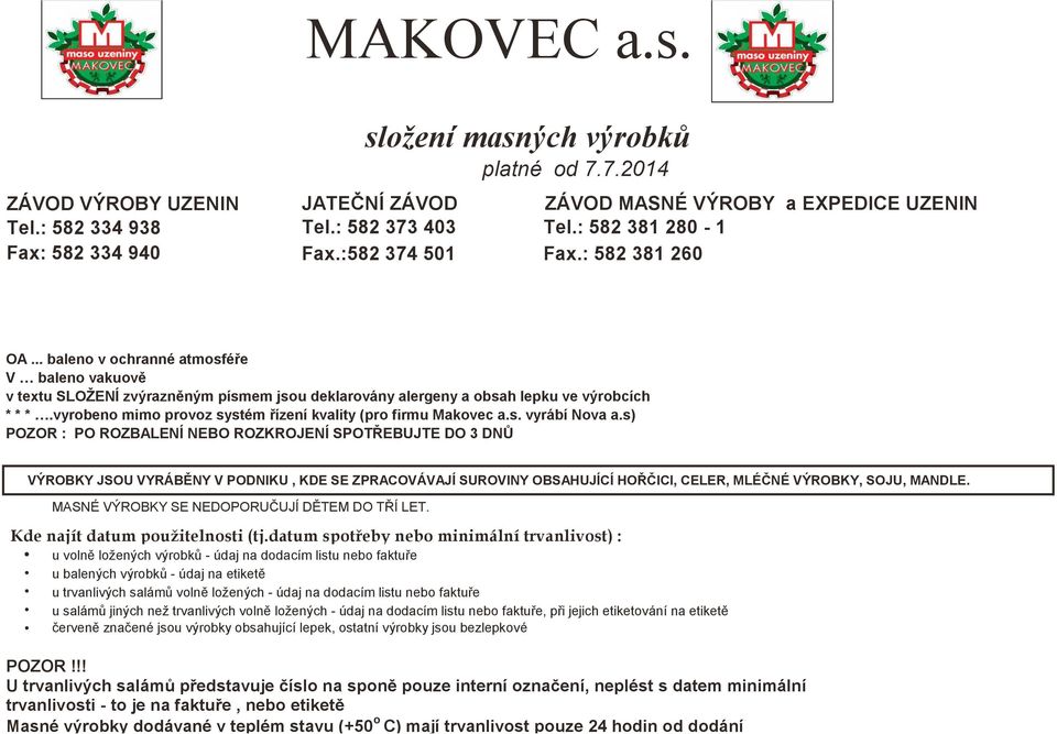 .. baleno v ochranné atmosféře V baleno vakuově v textu SLOŽENÍ zvýrazněným písmem jsou deklarovány alergeny a obsah lepku ve výrobcích * * *.