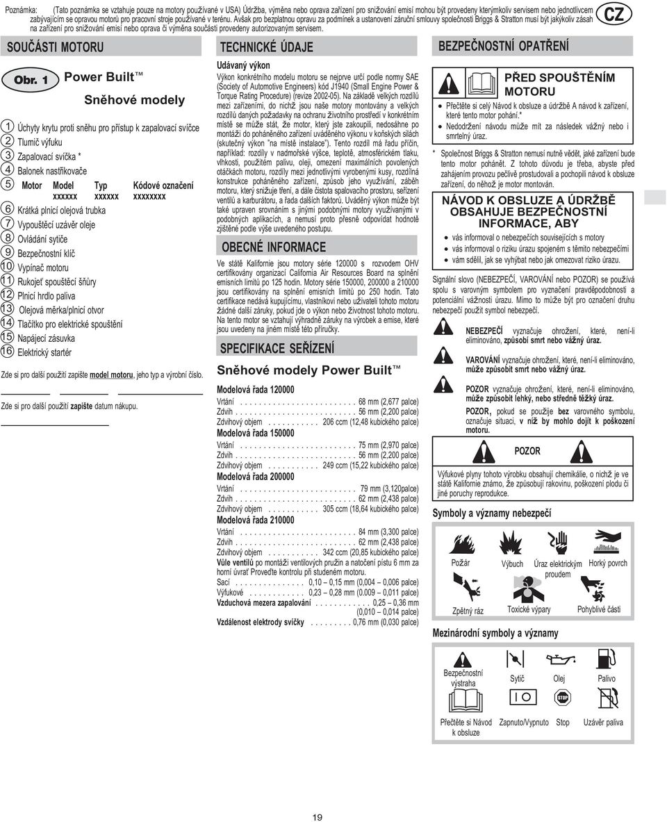 Avčak pro bezplatnou opravu za podmínek a ustanovení záruèní smlouvy spoleènosti Briggs & Stratton musí být jakýkoliv zásah na zaøízení pro sniďování emisí nebo oprava èi výmìna souèásti provedeny