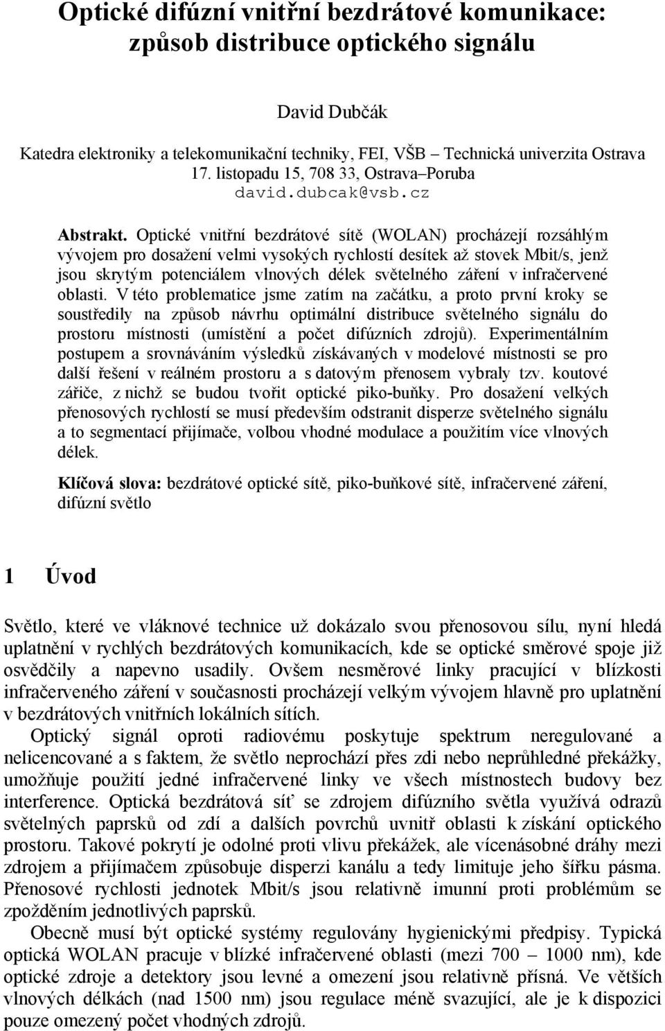 Optické vnitřní bezdrátové sítě (WOLAN) procházejí rozsáhlým vývojem pro dosažení velmi vysokých rychlostí desítek až stovek Mbit/s, jenž jsou skrytým potenciálem vlnových délek světelného záření v