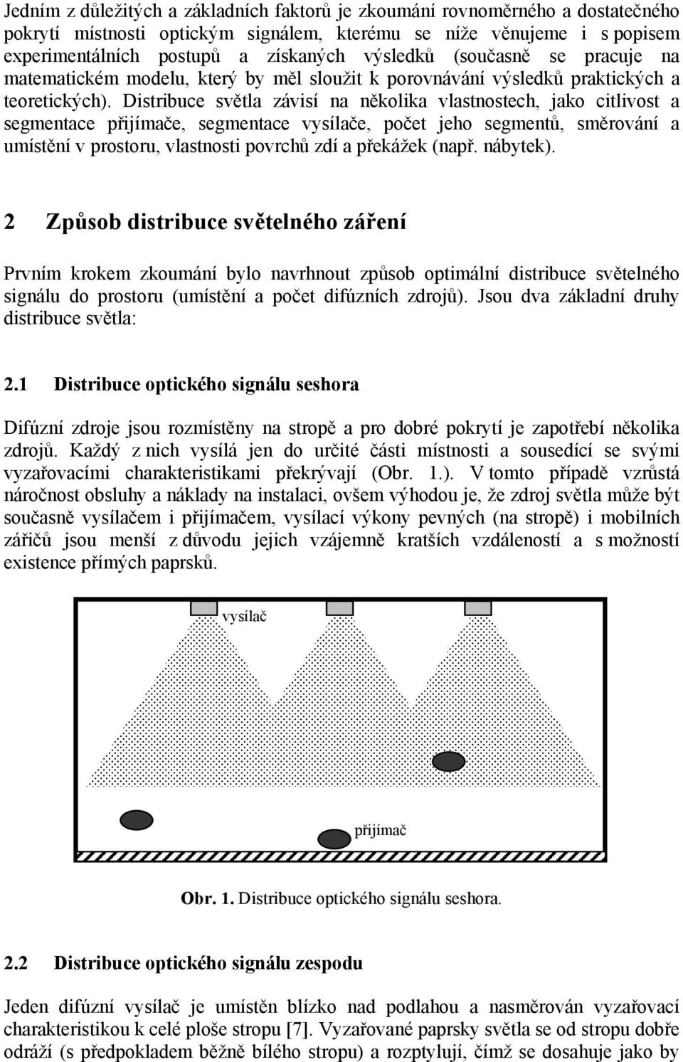 Distribuce světla závisí na několika vlastnostech, jako citlivost a segmentace přijímače, segmentace vysílače, počet jeho segmentů, směrování a umístění v prostoru, vlastnosti povrchů zdí a překážek