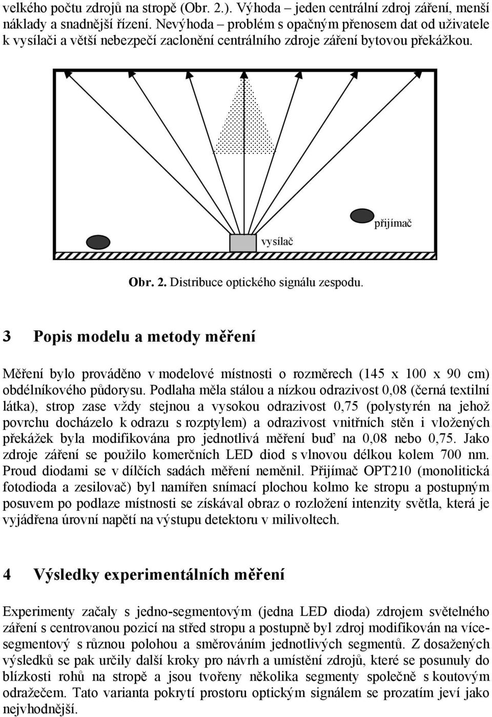 3 Popis modelu a metody měření Měření bylo prováděno v modelové místnosti o rozměrech (145 x 100 x 90 cm) obdélníkového půdorysu.