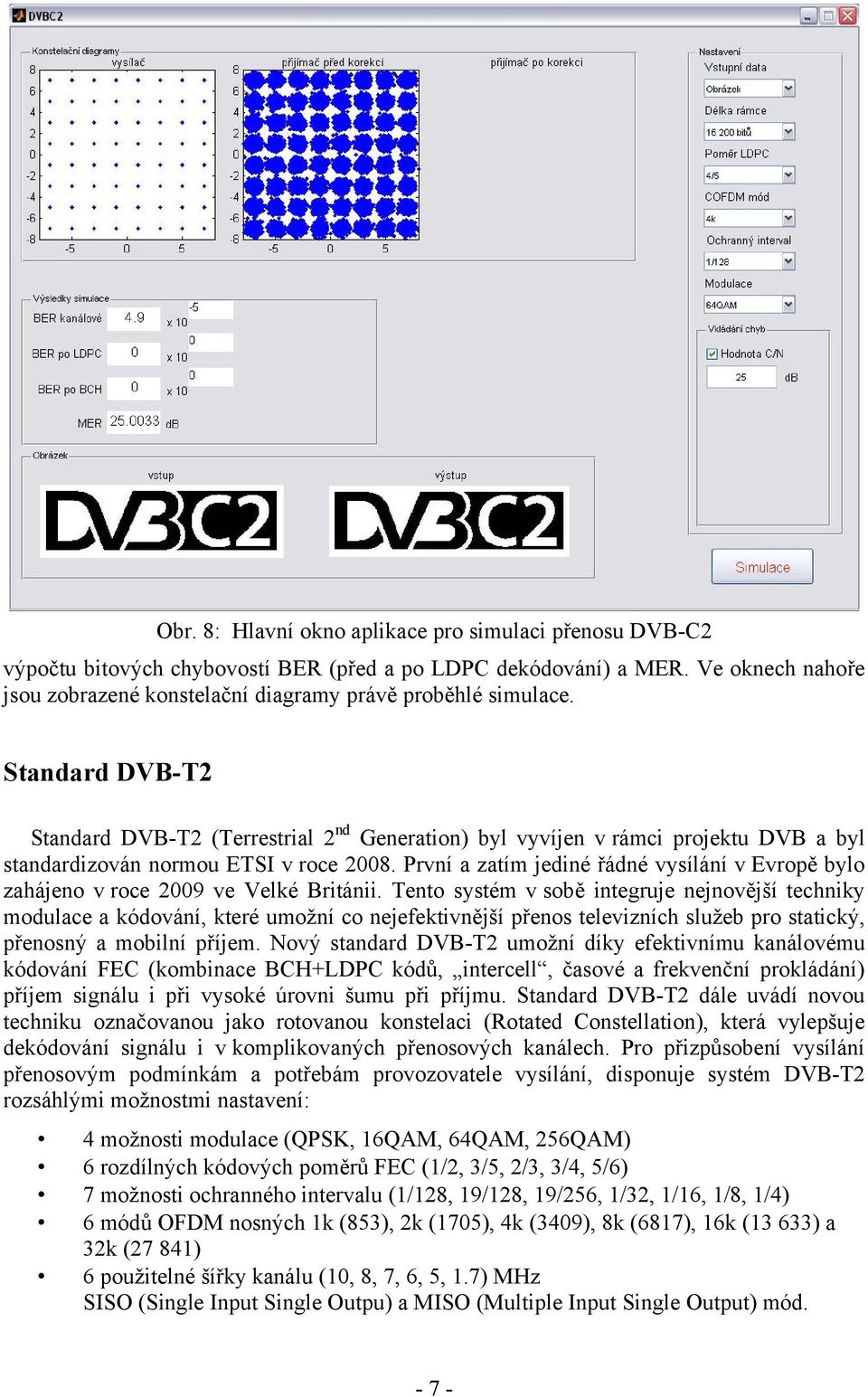Standard DVB-T2 Standard DVB-T2 (Terrestrial 2 nd Generation) byl vyvíjen v rámci projektu DVB a byl standardizován normou ETSI v roce 2008.