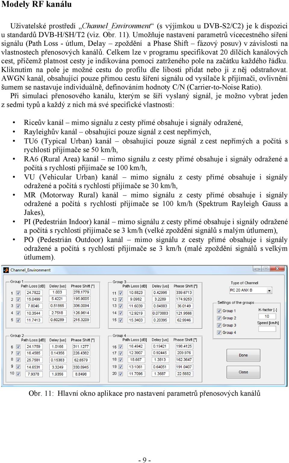 Celkem lze v programu specifikovat 20 dílčích kanálových cest, přičemž platnost cesty je indikována pomocí zatrženého pole na začátku každého řádku.