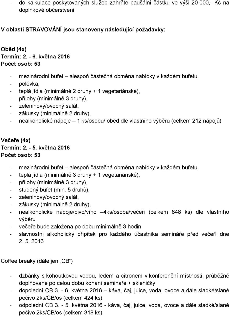 května 2016 Počet osob: 53 - teplá jídla (minimálně 3 druhy + 1 vegetariánské), - studený bufet (min.