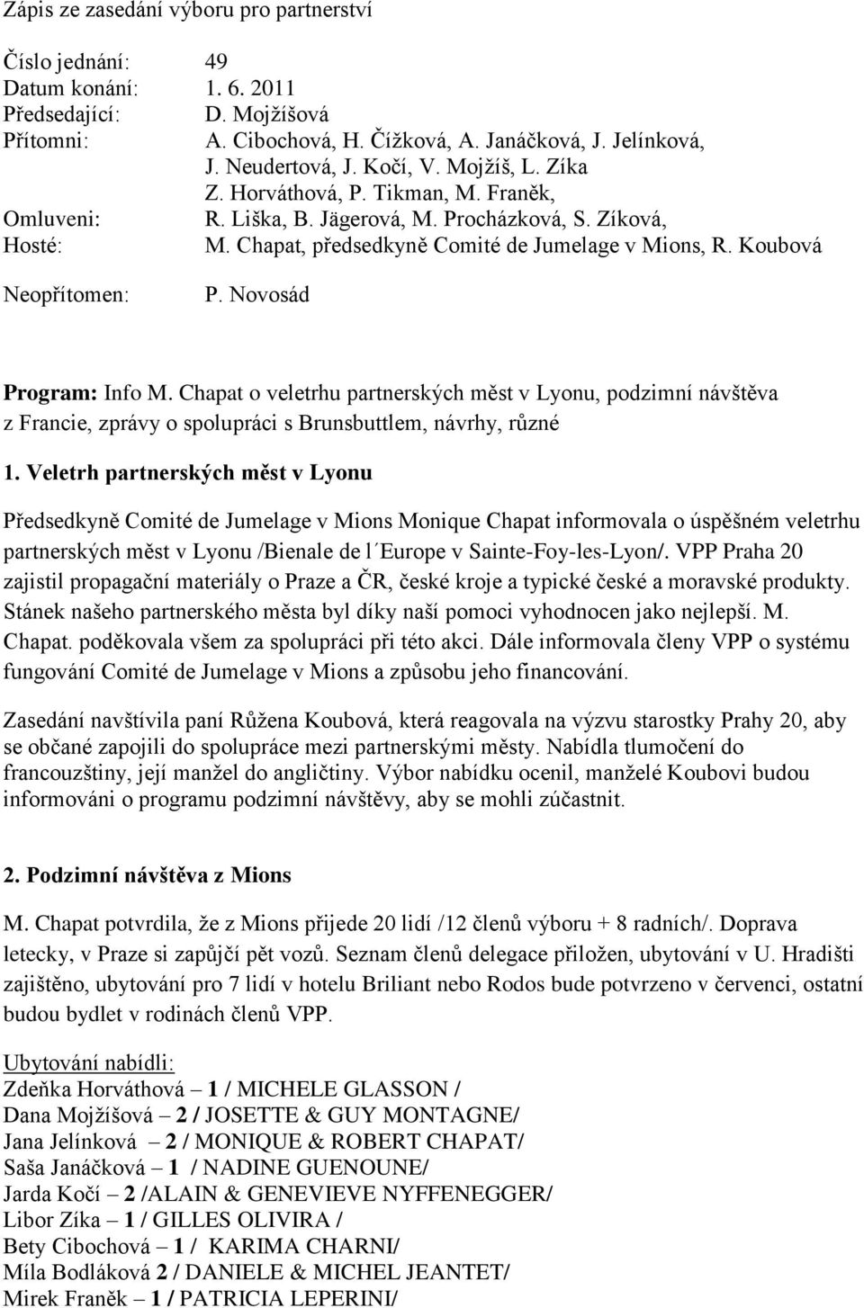 Koubová Neopřítomen: P. Novosád Program: Info M. Chapat o veletrhu partnerských měst v Lyonu, podzimní návštěva z Francie, zprávy o spolupráci s Brunsbuttlem, návrhy, různé 1.
