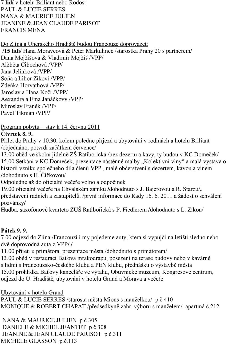 Jaroslav a Hana Kočí /VPP/ Aexandra a Ema Janáčkovy /VPP/ Miroslav Franěk /VPP/ Pavel Tikman /VPP/ Program pobytu stav k 14. červnu 2011 Čtvrtek 8. 9. Přílet do Prahy v 10.