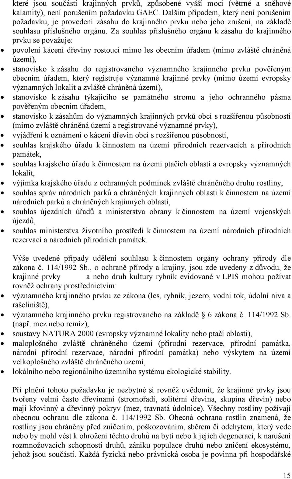 Za souhlas příslušného orgánu k zásahu do krajinného prvku se považuje: povolení kácení dřeviny rostoucí mimo les obecním úřadem (mimo zvláště chráněná území), stanovisko k zásahu do registrovaného