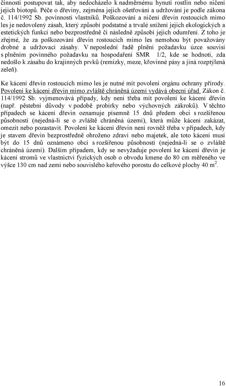 Poškozování a ničení dřevin rostoucích mimo les je nedovolený zásah, který způsobí podstatné a trvalé snížení jejich ekologických a estetických funkcí nebo bezprostředně či následně způsobí jejich