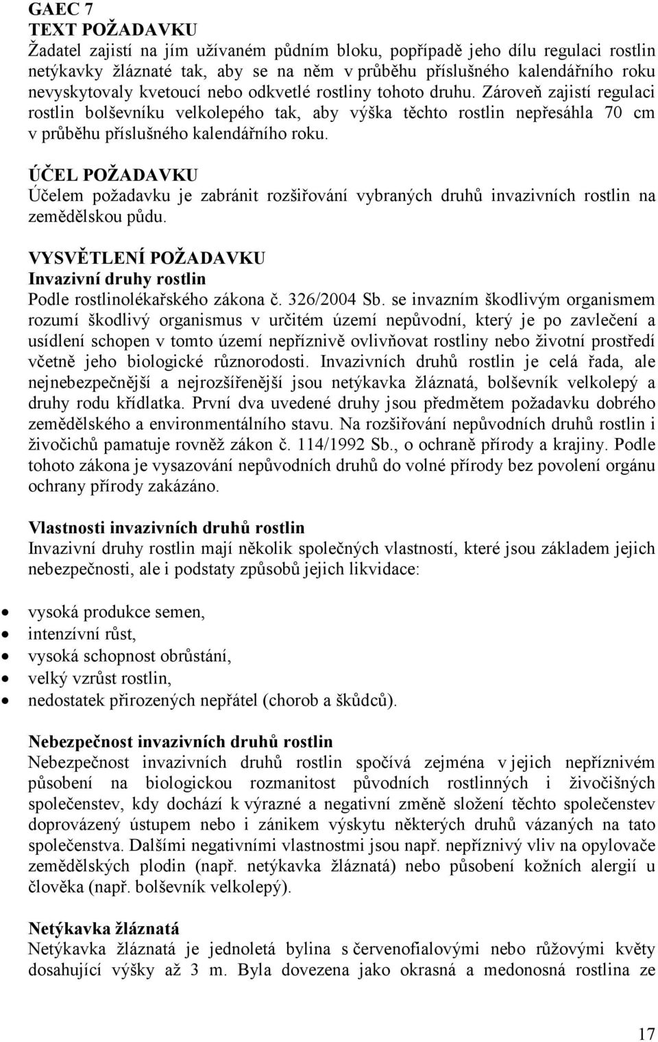 ÚČEL POŽADAVKU Účelem požadavku je zabránit rozšiřování vybraných druhů invazivních rostlin na zemědělskou půdu. VYSVĚTLENÍ POŽADAVKU Invazivní druhy rostlin Podle rostlinolékařského zákona č.