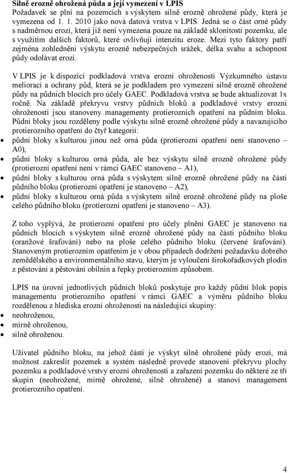 Mezi tyto faktory patří zejména zohlednění výskytu erozně nebezpečných srážek, délka svahu a schopnost půdy odolávat erozi.