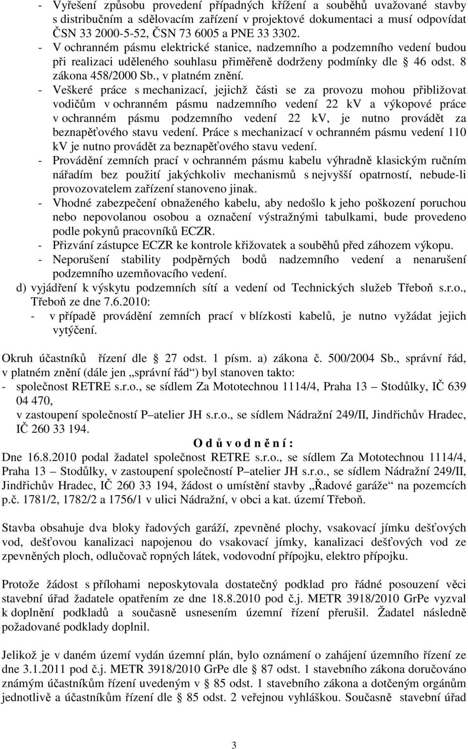 - Veškeré práce s mechanizací, jejichž části se za provozu mohou přibližovat vodičům v ochranném pásmu nadzemního vedení 22 kv a výkopové práce v ochranném pásmu podzemního vedení 22 kv, je nutno