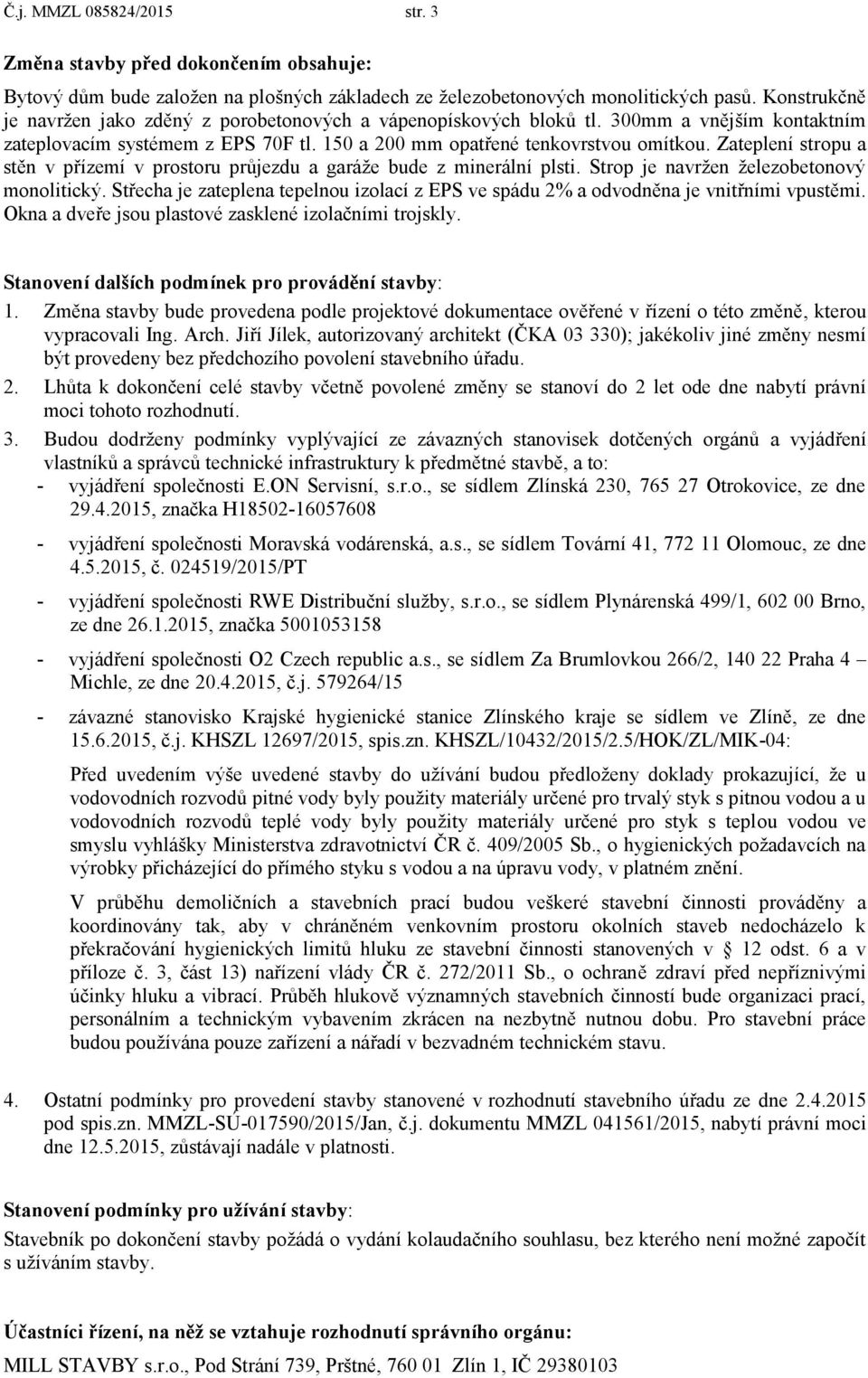 Zateplení stropu a stěn v přízemí v prostoru průjezdu a garáţe bude z minerální plsti. Strop je navrţen ţelezobetonový monolitický.