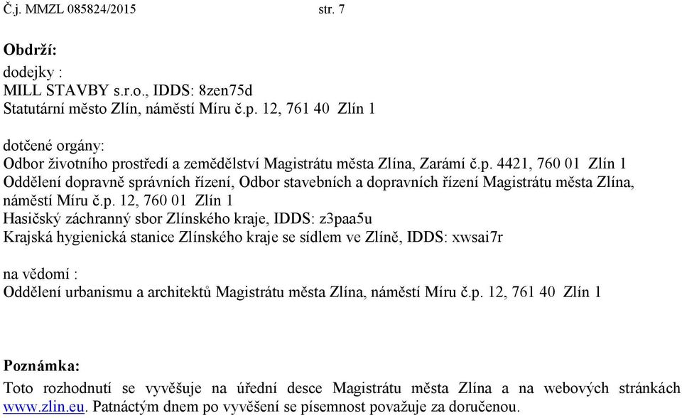 p. 12, 760 01 Zlín 1 Hasičský záchranný sbor Zlínského kraje, IDDS: z3paa5u Krajská hygienická stanice Zlínského kraje se sídlem ve Zlíně, IDDS: xwsai7r na vědomí : Oddělení urbanismu a architektů