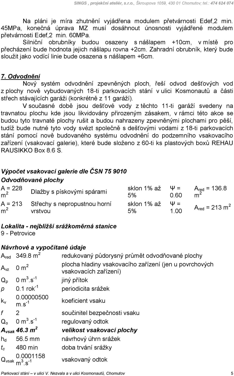 7. Odvodnění Nový systém odvodnění zpevněných ploch, řeší odvod dešťových vod z plochy nově vybudovaných 18-ti parkovacích stání v ulici Kosmonautů a části střech stávajících garáži (konkrétně z 11