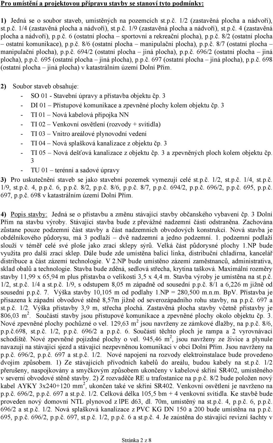 p.č. 8/7 (ostatní plocha manipulační plocha), p.p.č. 694/2 (ostatní plocha jiná plocha), p.p.č. 696/2 (ostatní plocha jiná plocha), p.p.č. 695 (ostatní plocha jiná plocha), p.p.č. 697 (ostatní plocha jiná plocha), p.