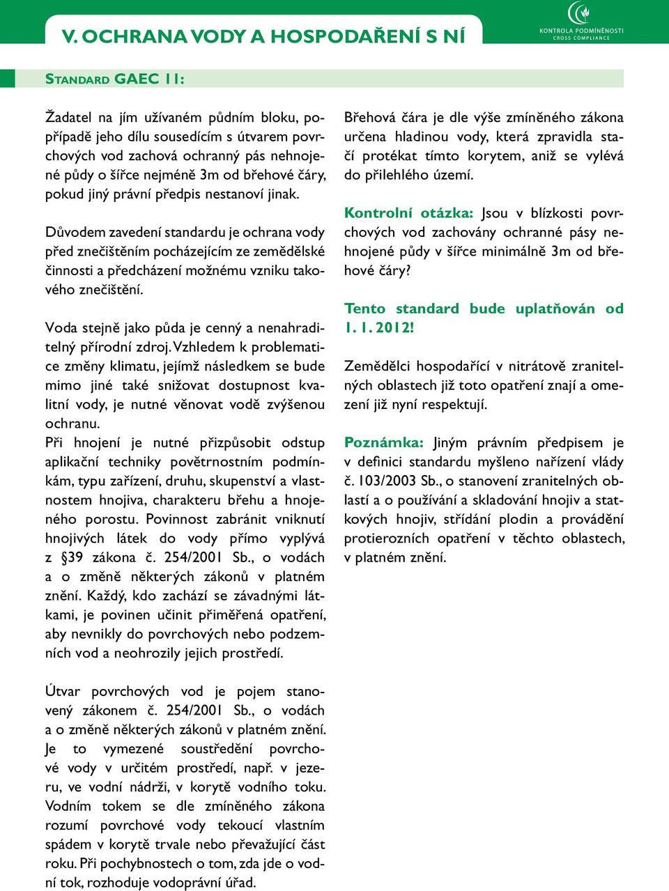 Důvodem zavedení standardu je ochrana vody před znečištěním pocházejícím ze zemědělské činnosti a předcházení možnému vzniku takového znečištění.