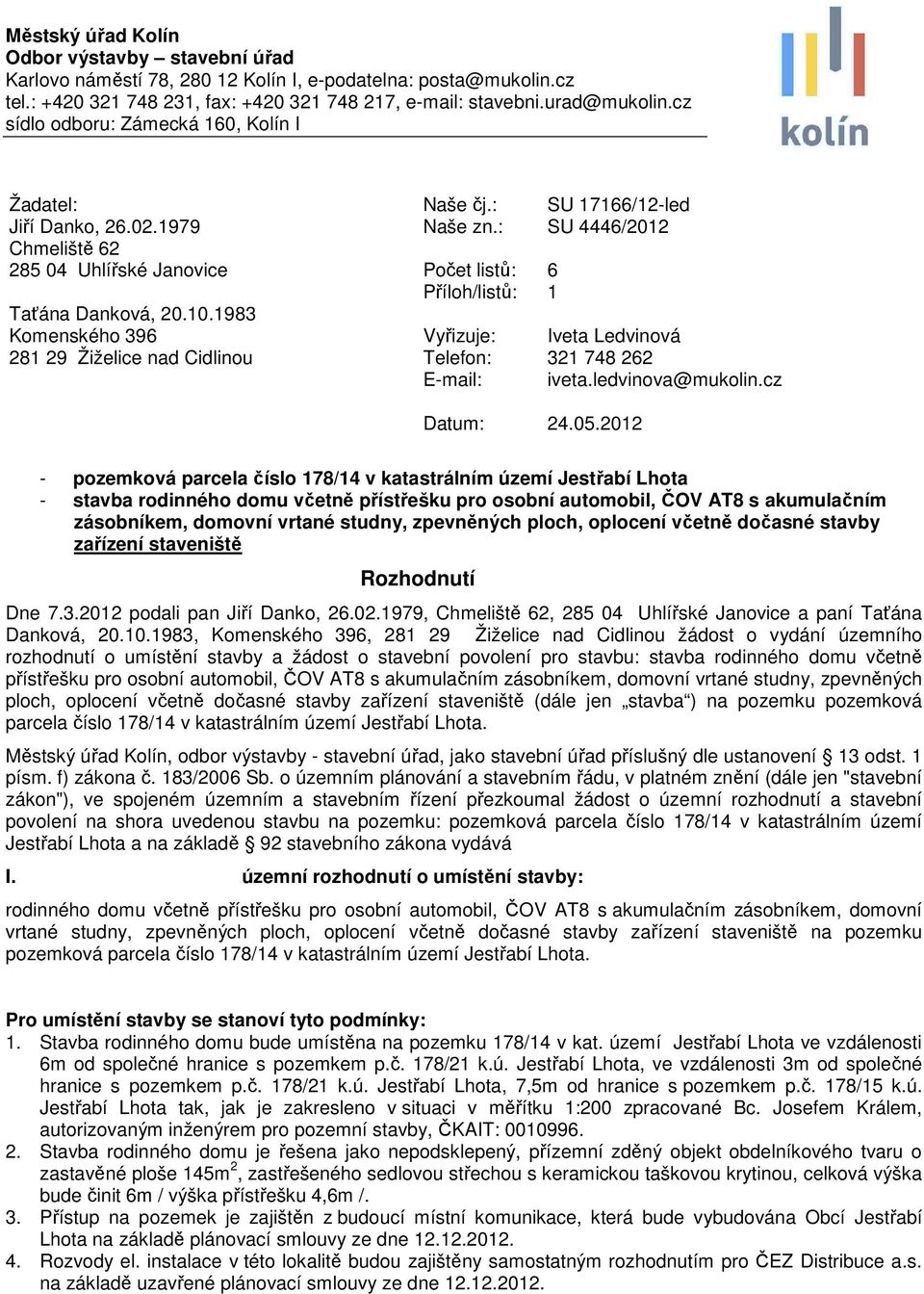 1983 Komenského 396 281 29 Žiželice nad Cidlinou Počet listů: 6 Příloh/listů: 1 Vyřizuje: Iveta Ledvinová Telefon: 321 748 262 E-mail: iveta.ledvinova@mukolin.cz Datum: 24.05.